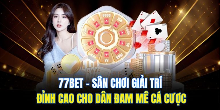 77bet – Sân Chơi Giải Trí Đỉnh Cao Cho Dân Đam Mê Cá Cược