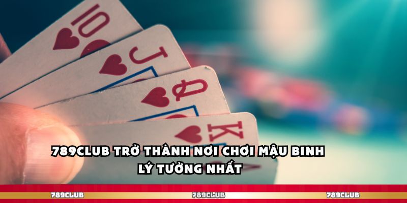 789club trở thành nơi chơi mậu binh lý tưởng nhất