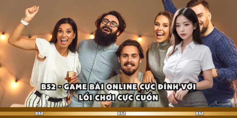 B52 - Game Bài Online Cực Đỉnh Với Lối Chơi Cực Cuốn