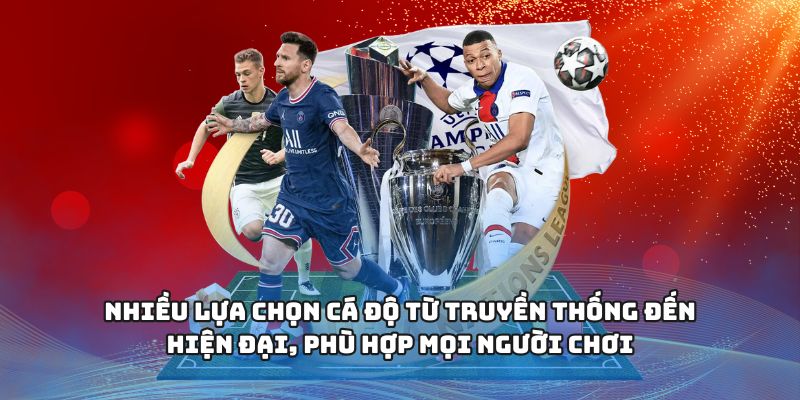 Nhiều lựa chọn cá độ từ truyền thống đến hiện đại, phù hợp mọi người chơi