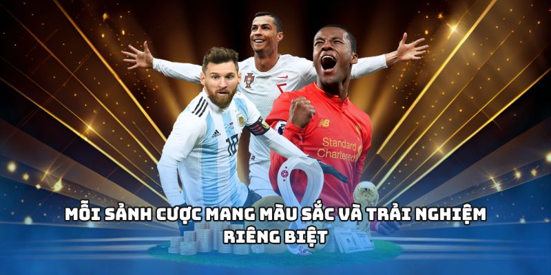Mỗi sảnh cược mang màu sắc và trải nghiệm riêng biệt