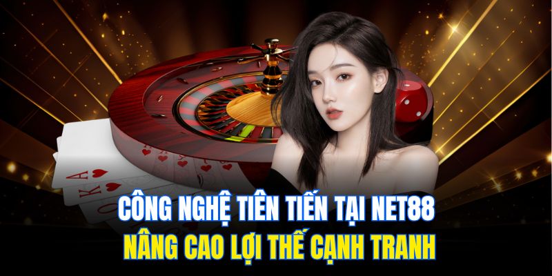 Công nghệ tiên tiến tại Net88 nâng cao lợi thế cạnh tranh