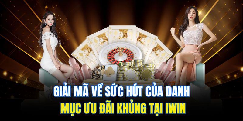 Giải mã về sức hút của danh mục ưu đãi khủng tại IWIN