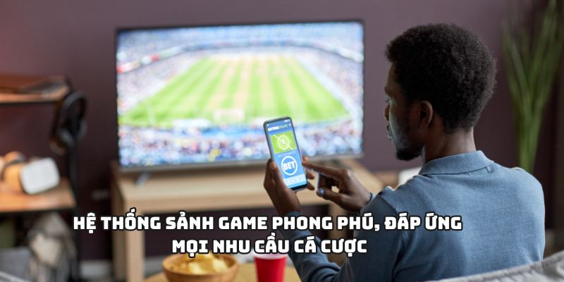 Hệ thống sảnh game phong phú, đáp ứng mọi nhu cầu cá cược