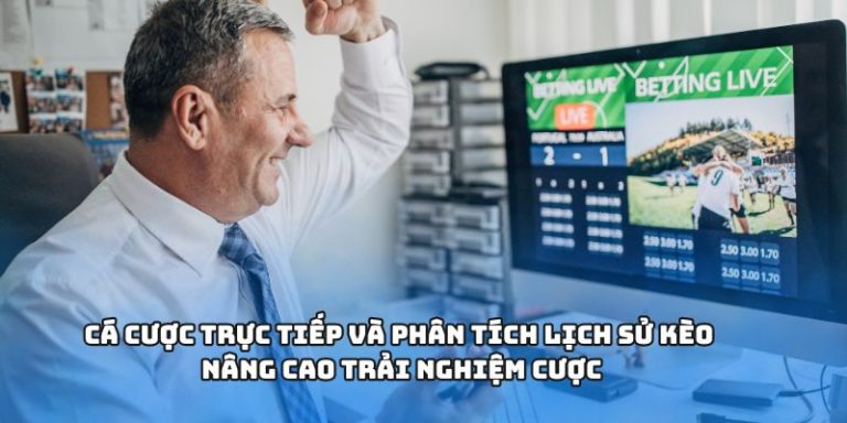 Cá cược trực tiếp và phân tích lịch sử kèo nâng cao trải nghiệm cược