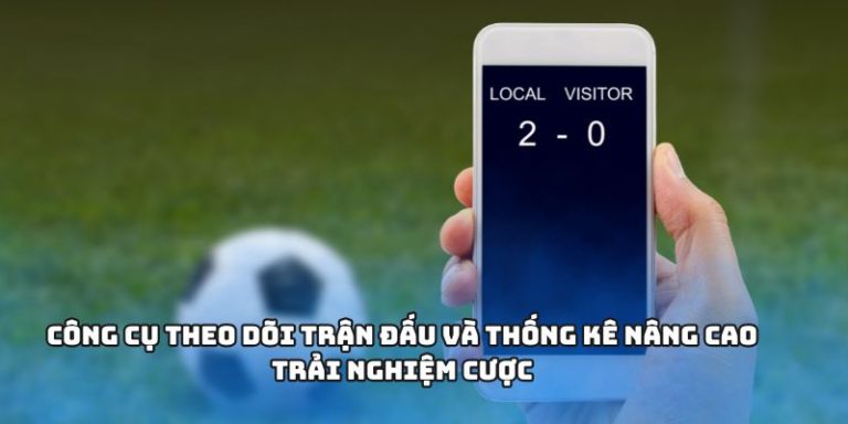 Công cụ theo dõi trận đấu và thống kê nâng cao trải nghiệm cược