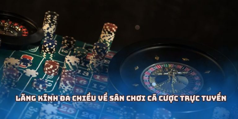 Lăng kính đa chiều về sân chơi cá cược trực tuyến