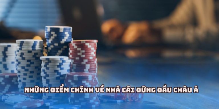 Những điểm chính về nhà cái đứng đầu châu Á