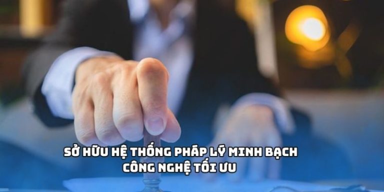Sở hữu hệ thống pháp lý minh bạch công nghệ tối ưu  