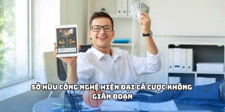 Sở hữu công nghệ hiện đại cá cược không gián đoạn