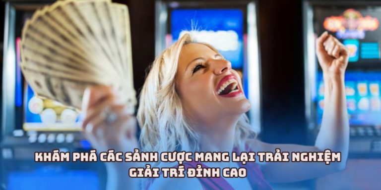 Khám phá các sảnh cược mang lại trải nghiệm giải trí đỉnh cao