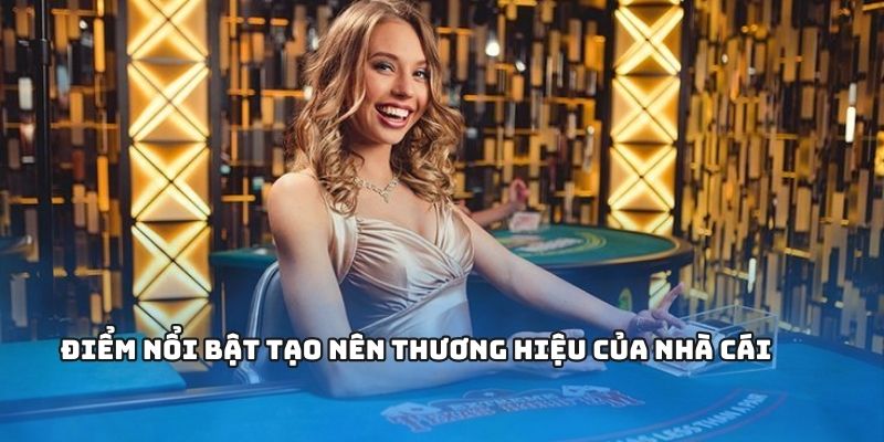 Điểm nổi bật tạo nên thương hiệu của nhà cái