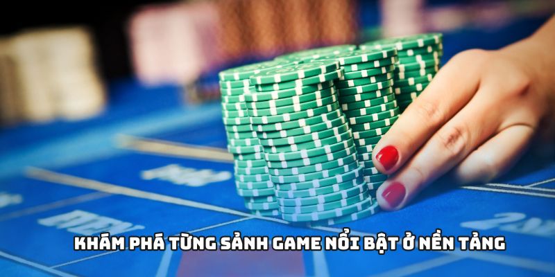 Khám phá từng sảnh game nổi bật ở nền tảng