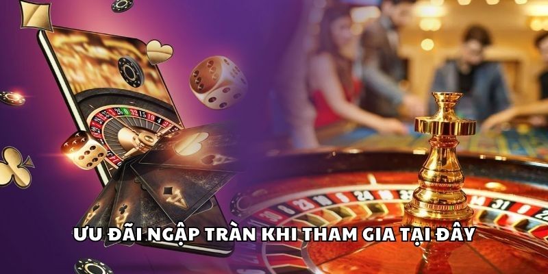 Ưu đãi ngập tràn khi tham gia tại đây