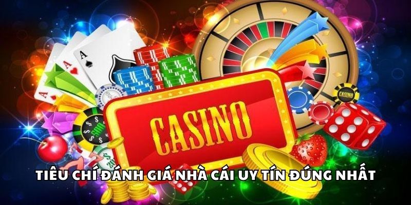 Tiêu chí đánh giá nhà cái uy tín đúng nhất