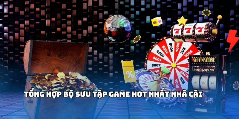 Tổng hợp bộ sưu tập game hot nhất nhà cái
