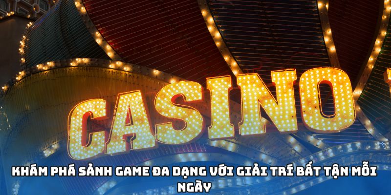 Khám phá sảnh game đa dạng với giải trí bất tận mỗi ngày