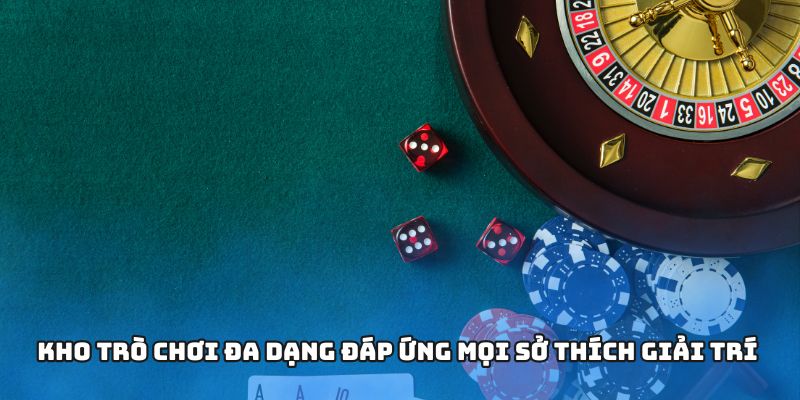 Kho trò chơi đa dạng đáp ứng mọi sở thích giải trí