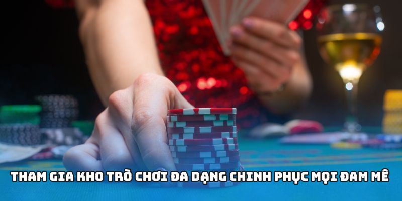 Tham gia kho trò chơi đa dạng chinh phục mọi đam mê