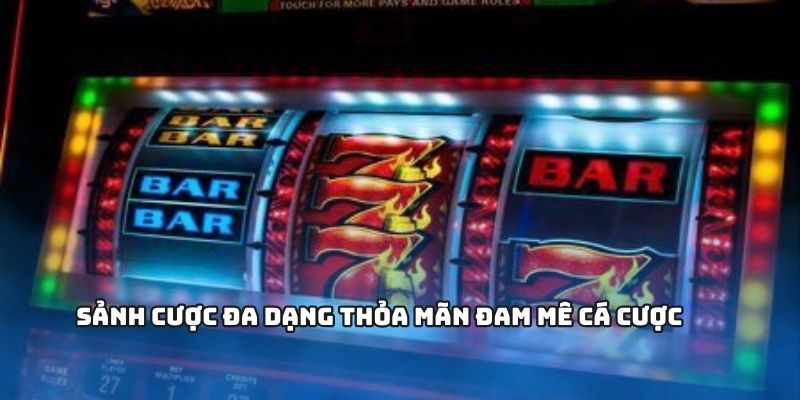 Sảnh cược đa dạng thỏa mãn đam mê cá cược