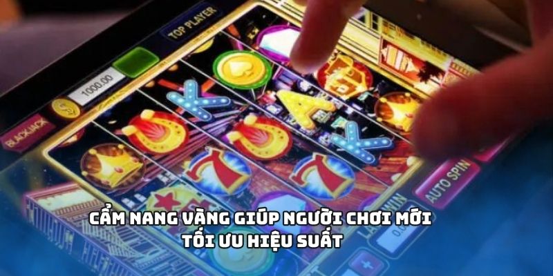 Cẩm nang vàng giúp người chơi mới tối ưu hiệu suất