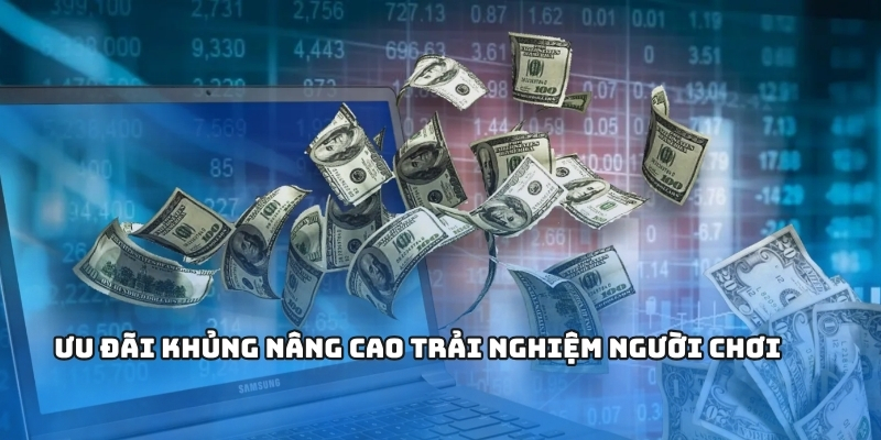 Ưu đãi khủng nâng cao trải nghiệm người chơi