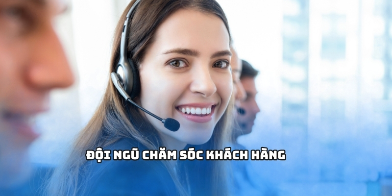 Đội ngũ chăm sóc khách hàng