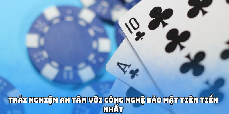 Trải nghiệm an tâm với công nghệ bảo mật tiên tiến nhất