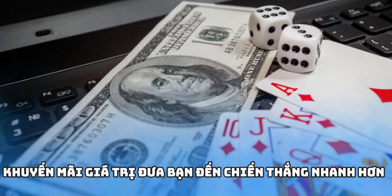 Khuyến mãi giá trị đưa bạn đến chiến thắng nhanh hơn