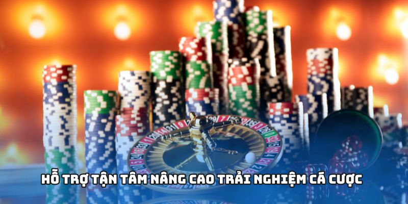 Hỗ trợ tận tâm nâng cao trải nghiệm cá cược