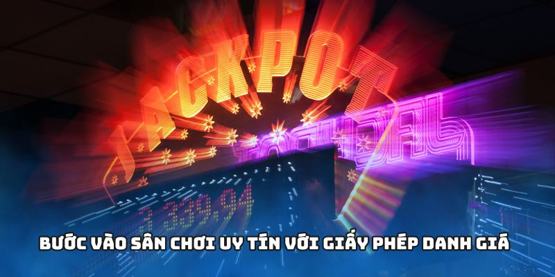 Bước vào sân chơi uy tín với giấy phép danh giá