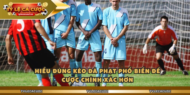 Hiểu đúng kèo đá phạt phổ biến để cược chính xác hơn