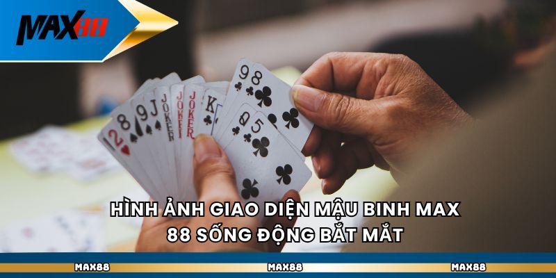 Hình ảnh giao diện mậu binh Max 88 sống động bắt mắt