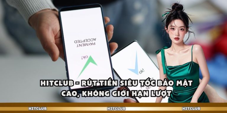 Hitclub - Rút Tiền Siêu Tốc Bảo Mật Cao, Không Giới Hạn Lượt