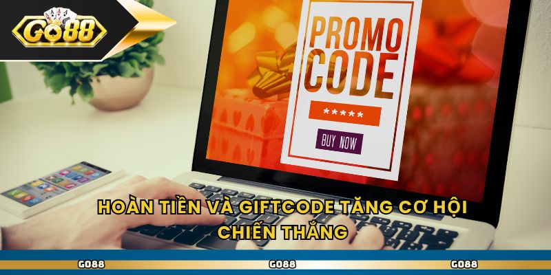 Hoàn tiền và giftcode tăng cơ hội chiến thắng