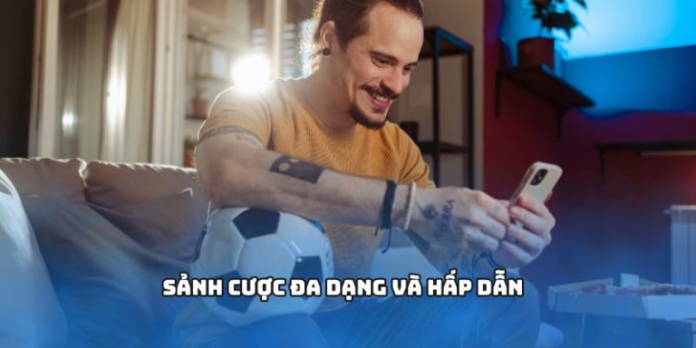 Sảnh cược đa dạng và hấp dẫn