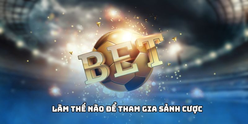 Làm thế nào để tham gia sảnh cược