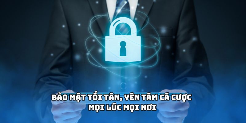 Bảo mật tối tân, yên tâm cá cược mọi lúc mọi nơi