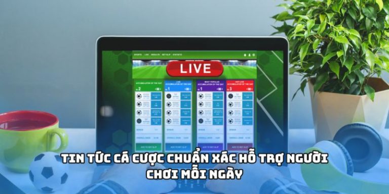 Tin tức cá cược chuẩn xác hỗ trợ người chơi mỗi ngày
