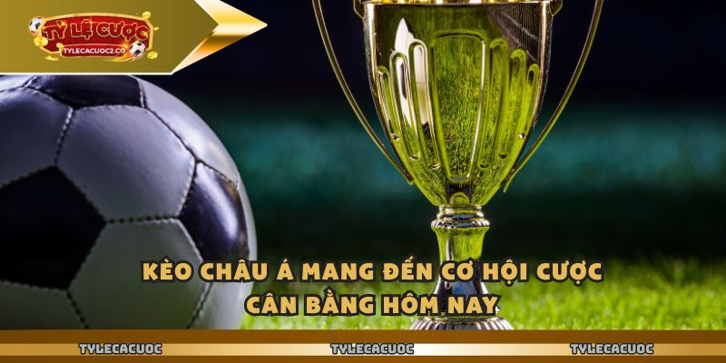 Kèo châu Á mang đến cơ hội cược cân bằng hôm nay