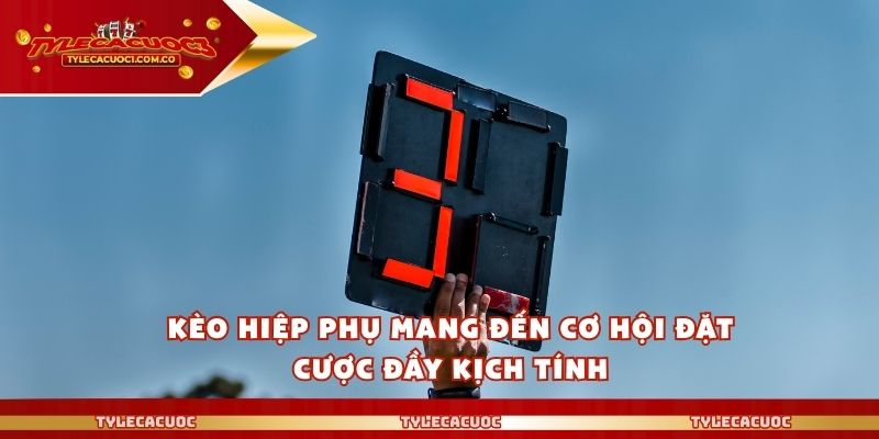 Kèo hiệp phụ mang đến cơ hội đặt cược đầy kịch tính