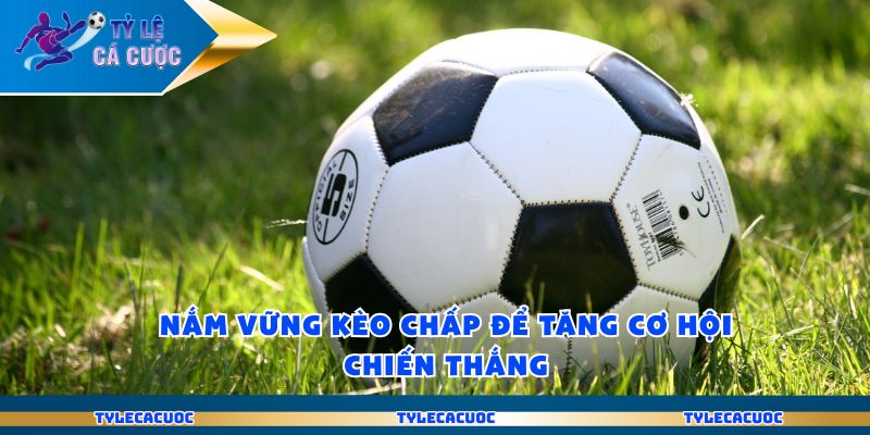 Nắm vững kèo chấp để tăng cơ hội chiến thắng