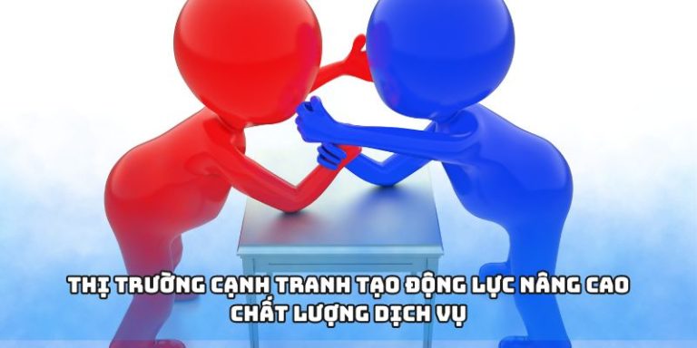Thị trường cạnh tranh tạo động lực nâng cao chất lượng dịch vụ