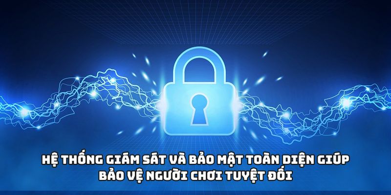 Hệ thống giám sát và bảo mật toàn diện giúp bảo vệ người chơi tuyệt đối
