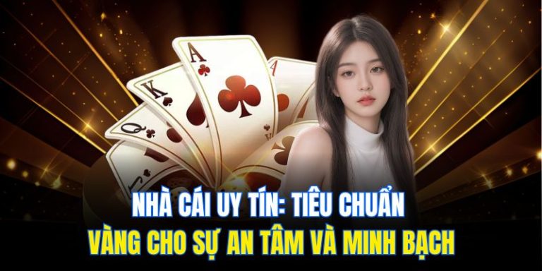 Nhà Cái Uy Tín: Tiêu Chuẩn Vàng Cho Sự An Tâm Và Minh Bạch