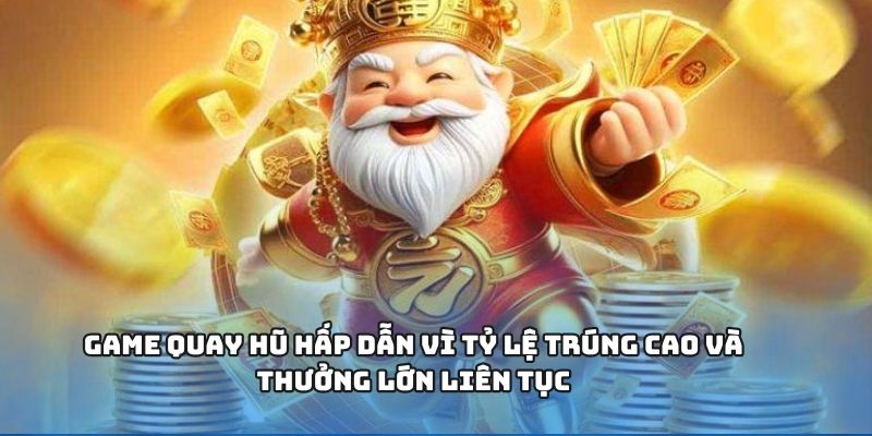 Game quay hũ hấp dẫn vì tỷ lệ trúng cao và thưởng lớn liên tục
