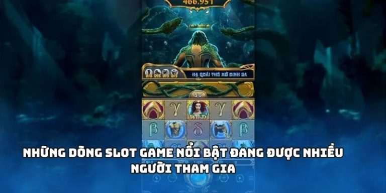 Những dòng slot game nổi bật đang được nhiều người tham gia