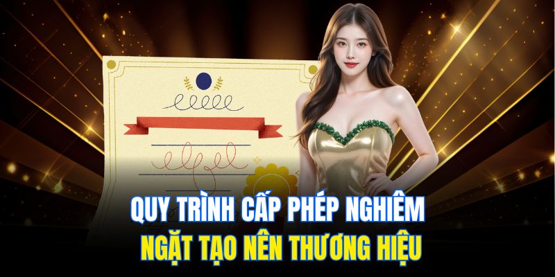 Quy trình cấp phép nghiêm ngặt tạo nên thương hiệu