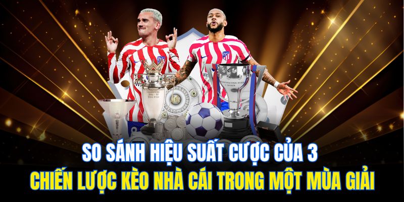 So sánh hiệu suất cược của 3 chiến lược kèo nhà cái trong một mùa giải