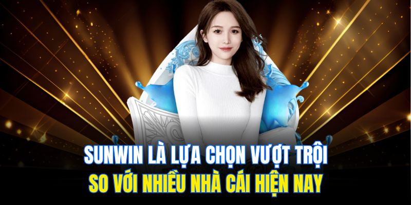 Sunwin là lựa chọn vượt trội so với nhiều nhà cái hiện nay